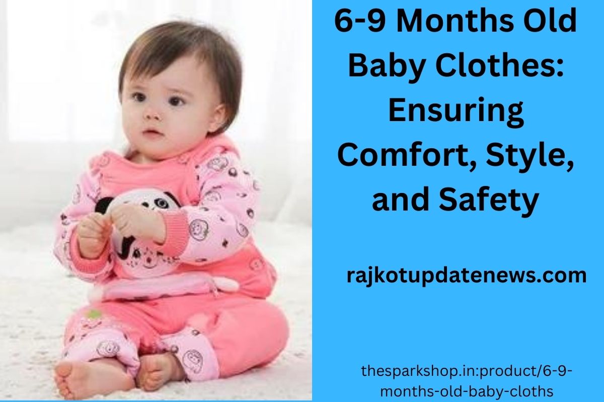 6-9 Months Old Baby Clothes: Ensuring Comfort, Style, and Safety